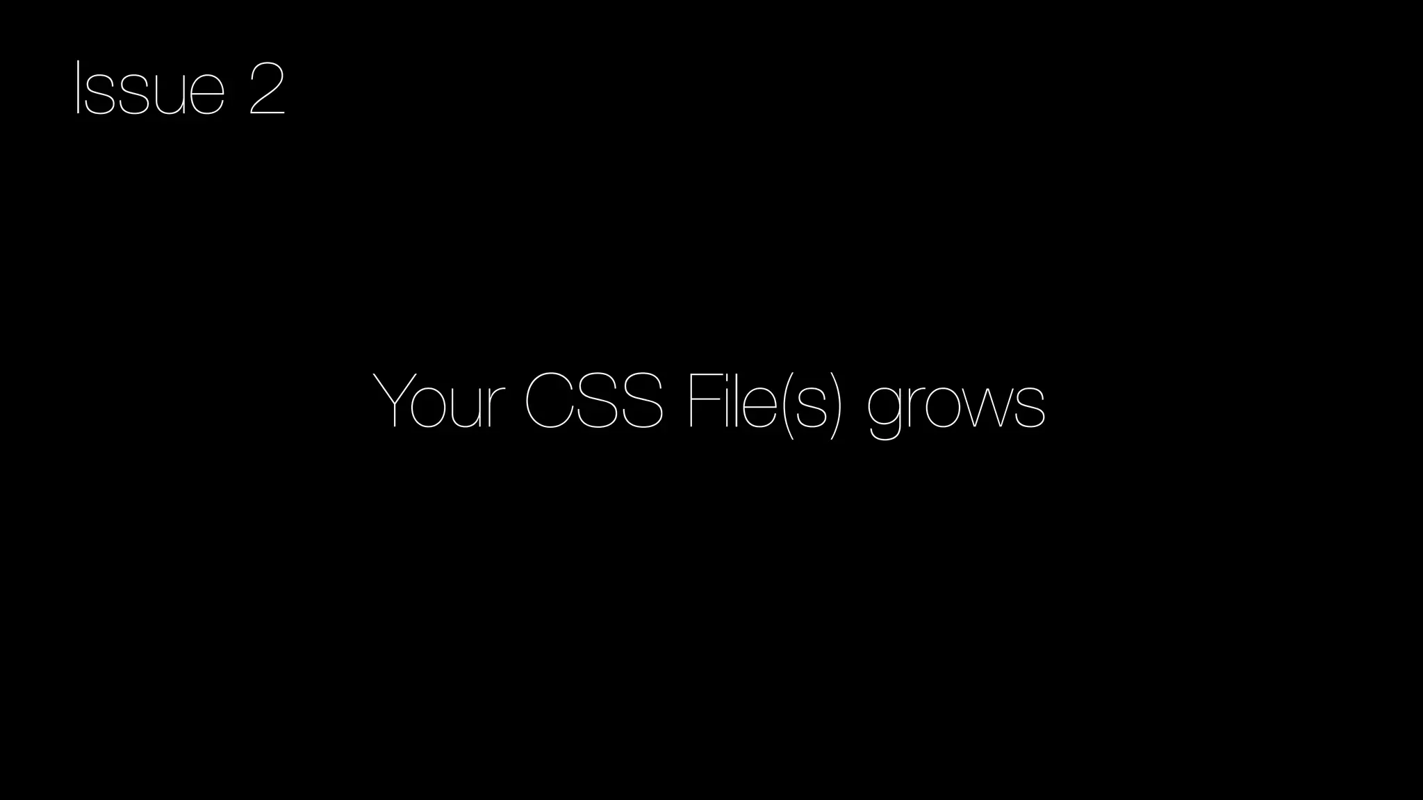Your CSS File(s) grows
Issue 2
 