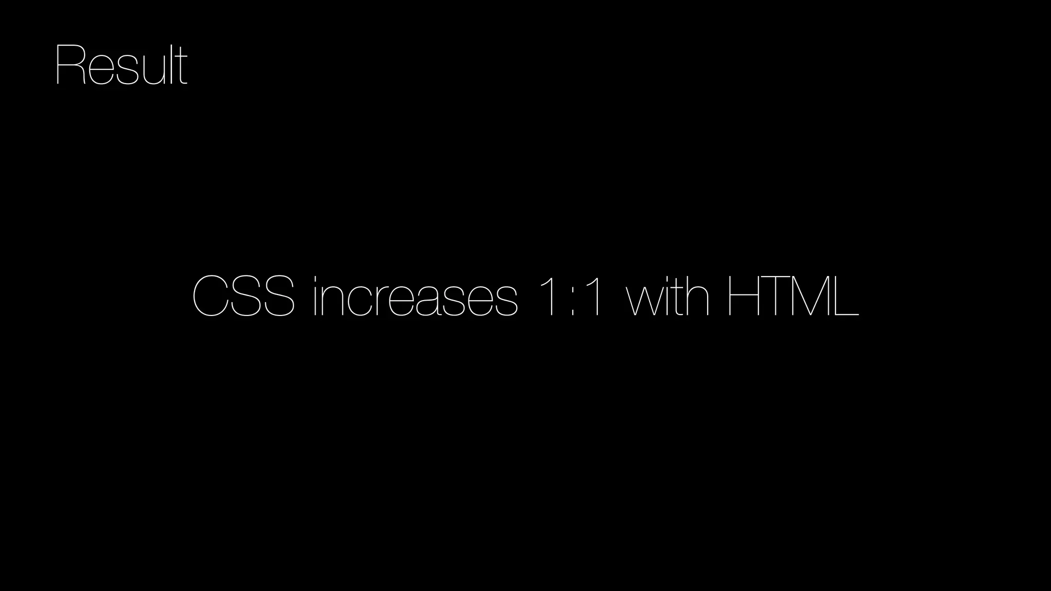 CSS increases 1:1 with HTML
Result
 