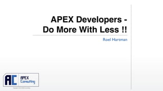 Copyright © 2014 APEX Consulting
APEX Developers -
Do More With Less !!
Roel Hartman
 