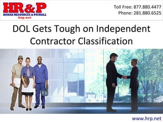 Toll Free: 877.880.4477
Phone: 281.880.6525
www.hrp.net
DOL Gets Tough on Independent
Contractor Classification
 