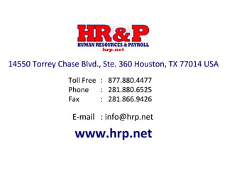 14550 Torrey Chase Blvd., Ste. 360 Houston, TX 77014 USA
www.hrp.net
E-mail : info@hrp.net
Toll Free
Phone
Fax
:
:
:
877.880.4477
281.880.6525
281.866.9426
 