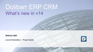 Webinar 2021
Laurent Destailleur – Project leader
Dolibarr ERP CRM
What’s new in v14
 