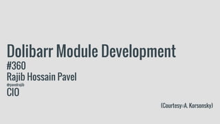 Dolibarr Module Development
#360
Rajib Hossain Pavel
@pavelrajib
CIO
(Courtesy::A. Korsonsky)
 