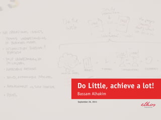 Do Little, achieve a lot!
Bassam Alhakim
September 26, 2011
 