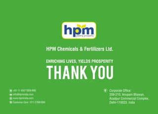 THanKYOU
ENRICHING LIVES, YIELDS PROSPERITY
HPM Chemicals & Fertilizers Ltd.
 
