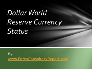 Dollar World
Reserve Currency
Status

www.ForexConspiracyReport.com

 