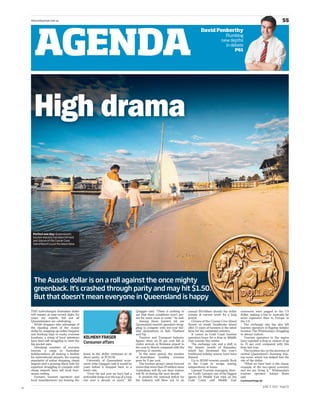 thesundaymail.com.au                                                                                                                                                                                      55




       AGENDA
                                                                                                                                            David Penberthy
                                                                                                                                                               Plumbing
                                                                                                                                                             new depths
                                                                                                                                                               in debate
                                                                                                                                                                    P61




       High drama


      Perfect one day: Queensland’s
      tourism industry has been hit hard
      and closure of the Couran Cove
      Island Resort is just the latest blow.




       The Aussie dollar is on a roll against the once mighty
       greenback. It’s crashed through parity and may hit $1.50.
       But that doesn’t mean everyone in Queensland is happy
     THE turbocharged Australian dollar                                                 Quiggan said. ‘‘There is nothing to       annual $10 billion should the dollar       currencies were pegged to the US
     will remain at near-record highs for                                               say that these conditions won’t per-      remain at current levels for a long        dollar, making a trip to Australia far
     years, say experts, but not all                                                    sist for some years to come,’’ he said.   period.                                    more expensive than to Europe or
     Queenslanders are celebrating.                                                        Among those hardest hit are               Closure of the Couran Cove Island       the US.
       While shoppers take advantage of                                                 Queensland tourism operators strug-       Resort on South Stradbroke Island             The exchange rate has also left
     the dazzling climb of the Aussie                                                   gling to compete with low-cost hol-       after 13 years of business is the latest   tourism operators in flagship holiday
     dollar by snapping up online bargains                                              iday destinations in Bali, Thailand       blow for the embattled industry.           location The Whitsundays struggling
     and booking trips to exotic overseas                                               and Fiji.                                    It comes as Gold Coast tourism          to attract visitors.
     locations, a string of local industries   KELMENY FRASER                              Tourism and Transport Industry         operators brace for a drop in Middle          Tourism operators in the region
     have been left struggling to limit the                                             figures show an 18 per cent fall in       East tourists this winter.                 have reported a drop in visitors of up
     hip-pocket pain.                          Consumer affairs                         visitor arrivals at Brisbane airport in      The exchange rate and a shift in        to 35 per cent compared with this
       Shrinking numbers of overseas                                                    the year to March compared with the       the Islamic month of Ramadan,              time last year.
     tourists, a surge in Australian                                                    previous 12 months.                       which has shortened this year’s               The location lies on the doorstep of
     holidaymakers all making a beeline        brunt as the dollar continues to sit        In the same period, the number         traditional holiday season, have been      central Queensland’s booming min-
     for international airports, the soaring   above parity, at $US1.06.                of Australians heading overseas           blamed.                                    ing scene, which has helped fuel the
     popularity of online shopping, cheap         University of Queensland econ-        grew by 9 per cent.                          Up to 18,000 tourists usually flock     rise of the dollar.
     imports and a growing black hole for      omist John Quiggan said it would be         The tourism group’s latest forecast    to the Coast to escape searing                ‘‘What we have here is the classic
     exporters struggling to compete with      years before it dropped back to a        warns that more than 19 million more      temperatures at home.                      example of the two-speed economy
     cheap imports have left local busi-       lower rate.                              Australians will fly out than visitors       Lawand Tourism managing direc-          and we are living it,’’ Whitsundays
     nesses reeling.                              ‘‘Over the last year we have had a    will fly in during the next decade.       tor Toufic Lawand, one of the biggest      tourism operator Adrian Bram
       Farmers, tourism operators and          noticeable jump over the top of a long      It predicts the national deficit for   agents for Middle East trips on the        said.
     local manufacturers are bearing the       rise over a decade or more,’’ Mr         the industry will blow out to an          Gold Coast, said Middle East               Continued Page 56

                                                                                                                                                                                                 JUNE 5 2011 Page 55
ST
 