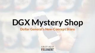 Dollar General’s New-Concept Store
3.31.17 - 4.2.17
DGX Mystery Shop
 