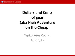 Dollars and Cents of gear (aka High Adventure on the Cheap) Capitol Area Council Austin, TX 