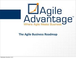 The	
  Agile	
  Business	
  Roadmap




Wednesday, November 2, 2011
 