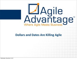 Dollars	
  and	
  Dates	
  Are	
  Killing	
  Agile




Wednesday, November 2, 2011
 