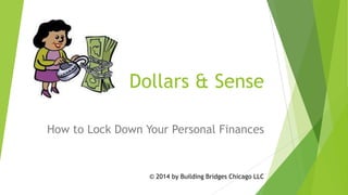 Dollars & Sense
How to Lock Down Your Personal Finances

© 2014 by Building Bridges Chicago LLC

 