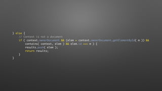 } else {
// Context is not a document
if ( context.ownerDocument && (elem = context.ownerDocument.getElementById( m )) &&
contains( context, elem ) && elem.id === m ) {
results.push( elem );
return results;
}
}
 