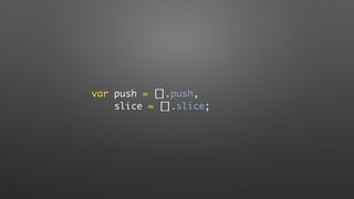 var push = [].push,
slice = [].slice;
 