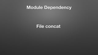 File concat
Module Dependency
 