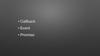 • Callback
• Event
• Promise
 