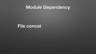 File concat
Module Dependency
 