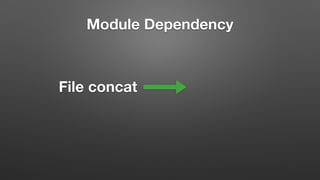 File concat
Module Dependency
 