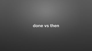 done vs then
 