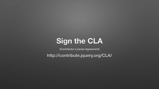 Sign the CLA
(Contributor License Agreement)
http://contribute.jquery.org/CLA/
 