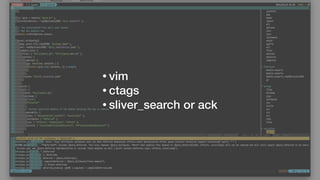• vim
• ctags
• sliver_search or ack
 