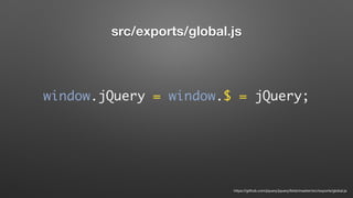 window.jQuery = window.$ = jQuery;
https://github.com/jquery/jquery/blob/master/src/exports/global.js
src/exports/global.js
 