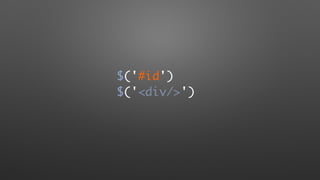 $('#id')
$('<div/>')
 