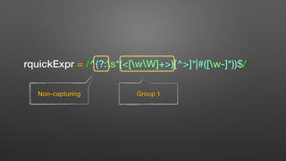 rquickExpr = /^(?:s*(<[wW]+>)[^>]*|#([w-]*))$/
Non-capturing Group 1
 