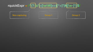 rquickExpr = /^(?:s*(<[wW]+>)[^>]*|#([w-]*))$/
Non-capturing Group 1 Group 2
 