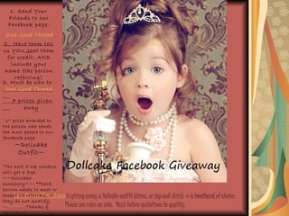 Www.OneGoodThread.com  is giving away a Dollcake outfit (dress, or top and skirt) +a headband of choice.  Please see rules on side.  Must follow guidelines to qualify. 1.   Send Your Friends to our Facebook page: One Good Thread ------------------------ 2.. Have them tell us YOU sent them for credit, AND include your name (the person referring) ------------------------ 3. Must be new to  One Good Thread ------------------------ ,[object Object],[object Object],[object Object],[object Object],[object Object]