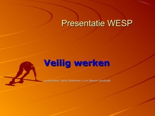 Presentatie WESP



Veilig werken
presentatie: Henk Dolleman i.s.m Steven Gerdingh
 