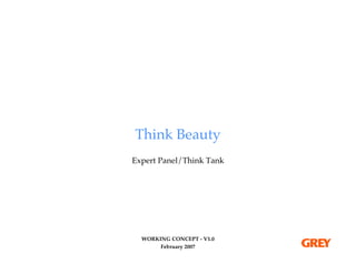 Think Beauty
Expert Panel/Think Tank




  WORKING CONCEPT - V1.0
       February 2007
 