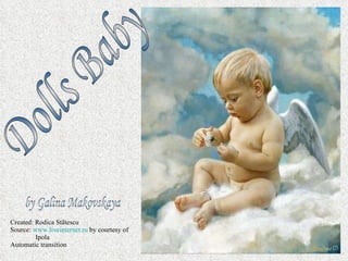 Created: Rodica St ătescu Source:  www.liveinternet.ru  by courtesy of  Ipola Automatic transition Dolls Baby by Galina Makovskaya 