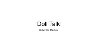 Doll Talk
By Glenda Thomas

 