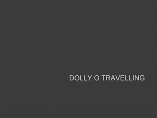 DOLLY O TRAVELLING
 