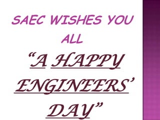 SAEC WISHES YOU
      ALL
 “A HAPPY
ENGINEERS’
   DAY”
 