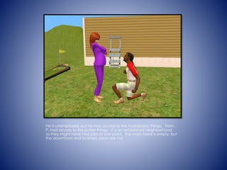 He is unemployed, but he had access to the hydroponic thingy. Tram
P. had access to the putter thingy. It is an established neighborhood,
so they might have had jobs at one point. The main hood is empty, but
the downtown and business areas are not.
 