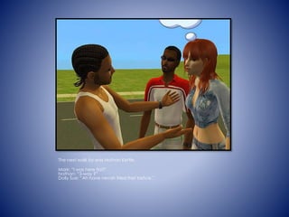 The next walk by was Nathan Kettle.
Mark: I was here first!
Nathan: 3-way ?
Dolly Sue: Ah have nevah tried thet befo'e.
 