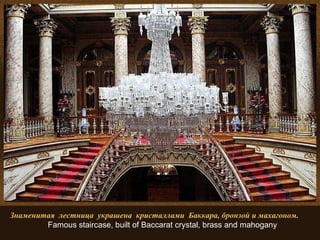 Знаменитая  лестница  украшена  кристаллами  Баккара, бронзой и махагоном.   Famous staircase, built of Baccarat crystal, brass and mahogany 