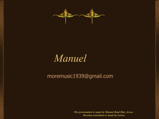 Manuel   [email_address] The presentation is made by Manuel Raul Diaz Arceo.  Russian translation is made by   Larisa 