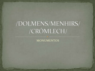 MONUMENTOS /DOLMENS/MENHIRS/ /CRÓMLECH/ 