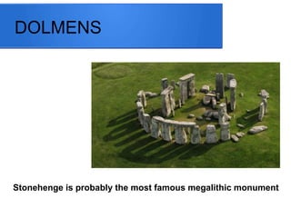 DOLMENS
Stonehenge is probably the most famous megalithic monument
 
