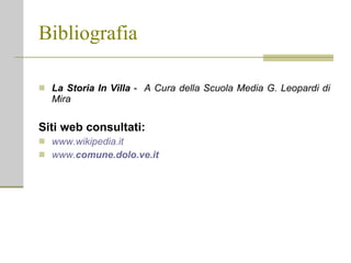 Bibliografia La Storia In Villa  -  A Cura della Scuola Media G. Leopardi di Mira Siti web consultati: www.wikipedia.it www. comune . dolo .ve.it 
