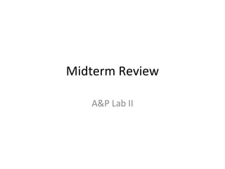 Midterm Review A&P Lab II 