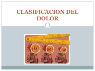 CLASIFICACION DEL
DOLOR
 
