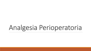 Analgesia Perioperatoria
 