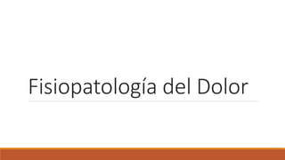 Fisiopatología del Dolor
 