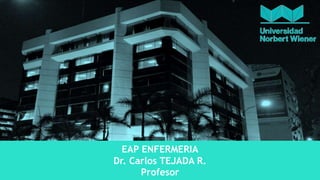 EAP ENFERMERIA
Dr. Carlos TEJADA R.
Profesor
 