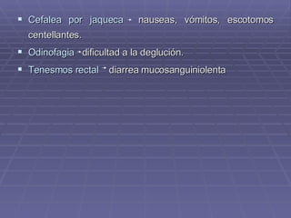 Cefalea por jaqueca   nauseas, vómitos, escotomos centellantes. Odinofagia   dificultad a la deglución. Tenesmos rectal   diarrea mucosanguiniolenta 