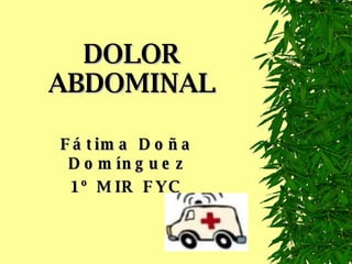DOLOR ABDOMINAL Fátima Doña Domínguez 1º MIR FYC 